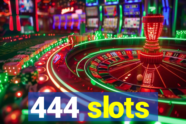 444 slots